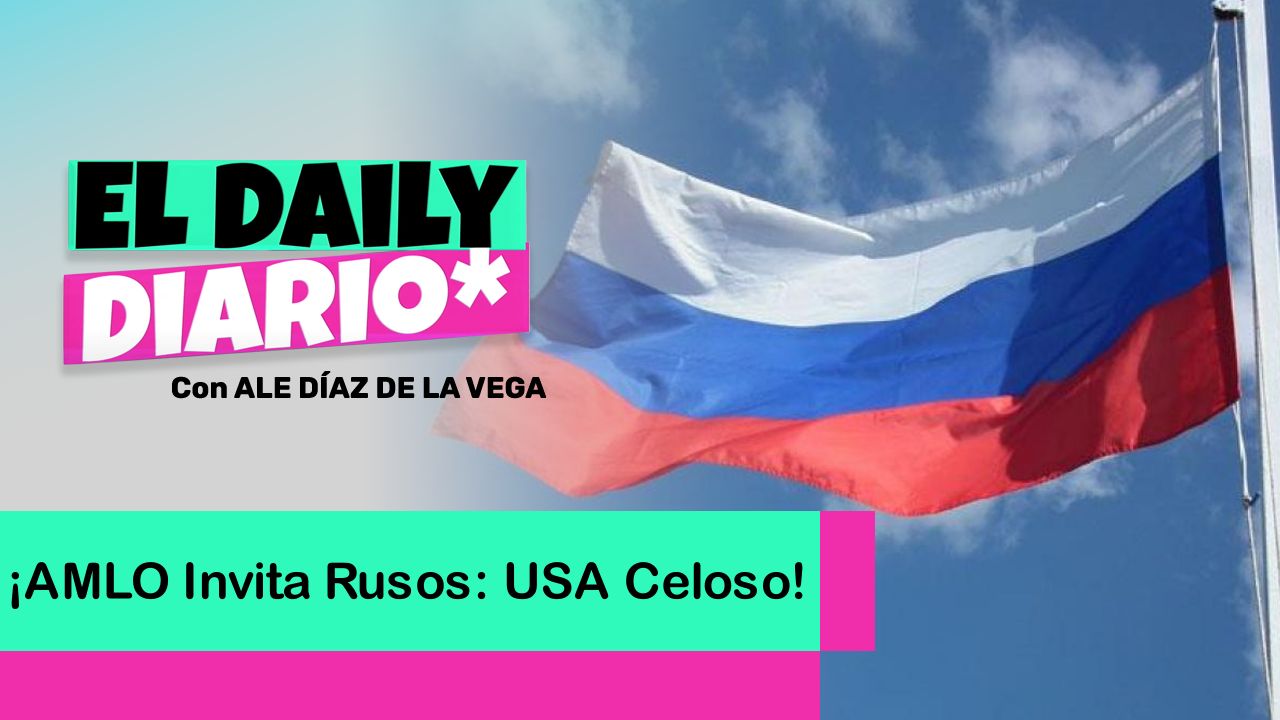 Lee más sobre el artículo ¡AMLO Invita Rusos: USA Celoso!