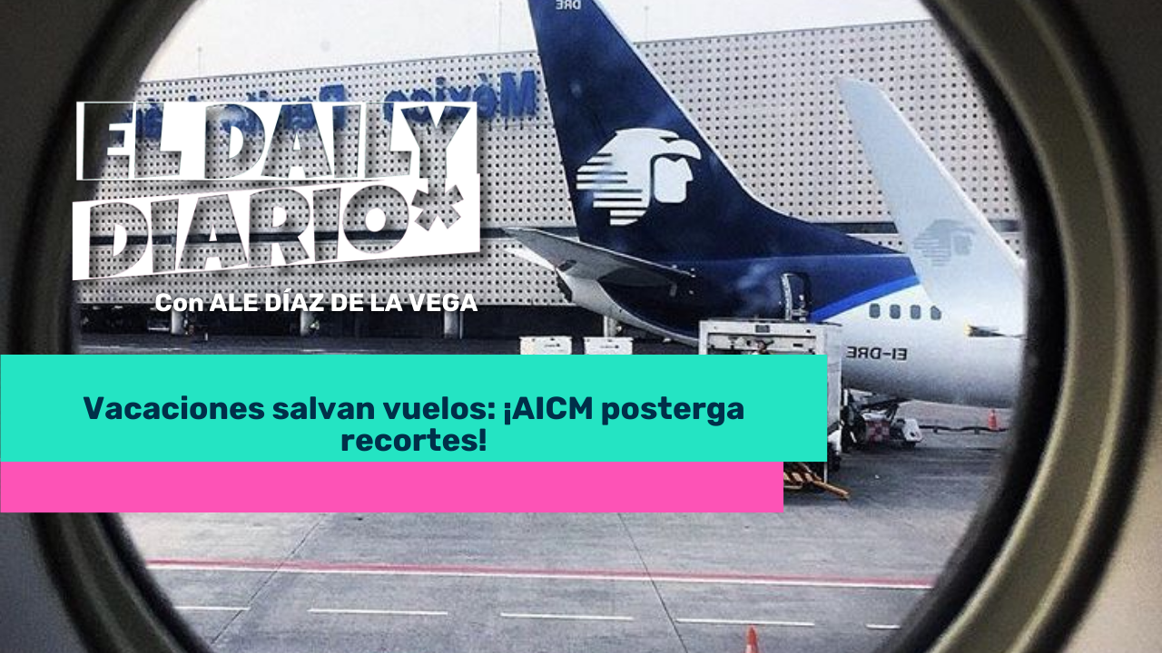 Lee más sobre el artículo Vacaciones salvan vuelos: ¡AICM posterga recortes!