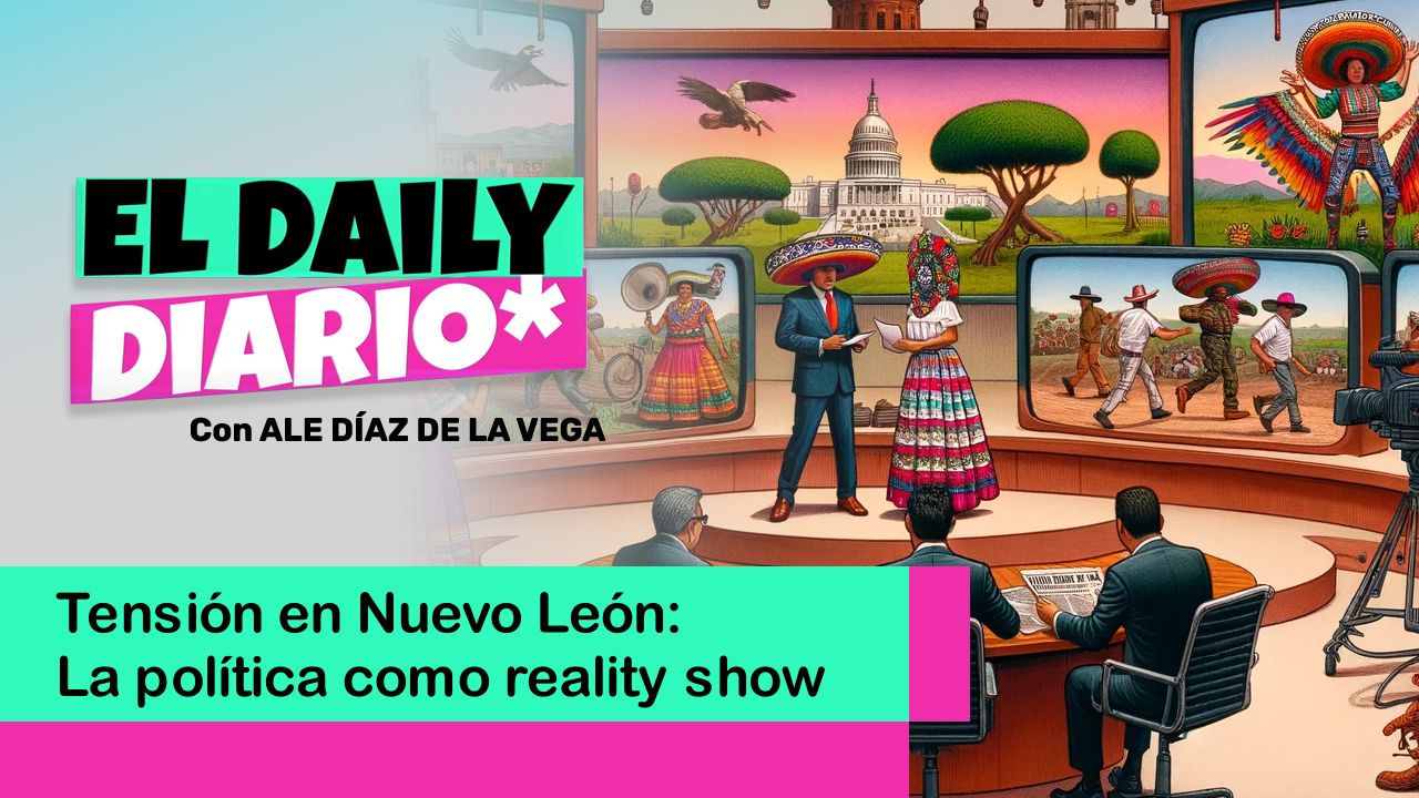 Lee más sobre el artículo Tensión en Nuevo León: La política como reality show