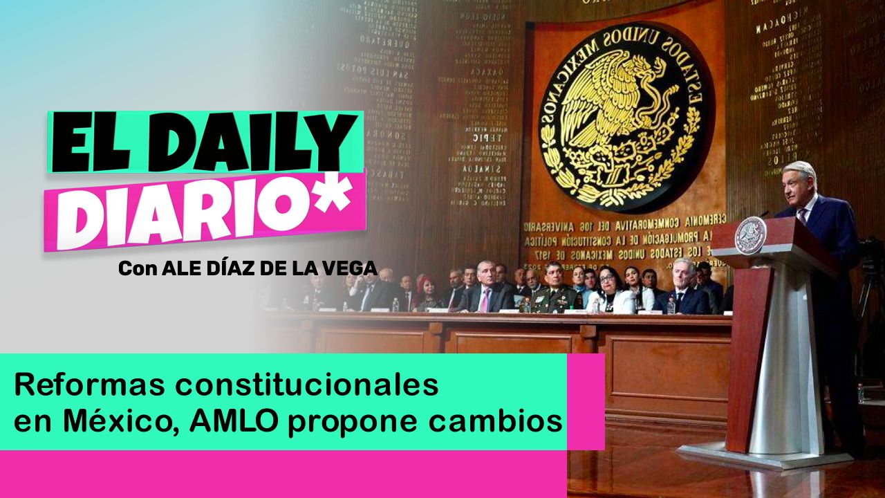Lee más sobre el artículo Reformas constitucionales en México, AMLO propone cambios